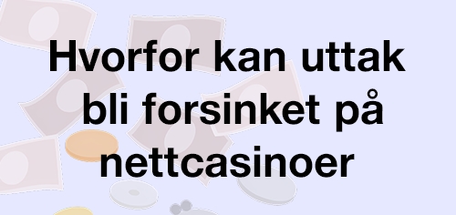 hvorfor kan uttak bli forsinket